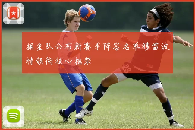 掘金队公布新赛季阵容名单穆雷波特领衔核心框架