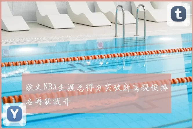 欧文NBA生涯总得分突破新高现役排名再获提升