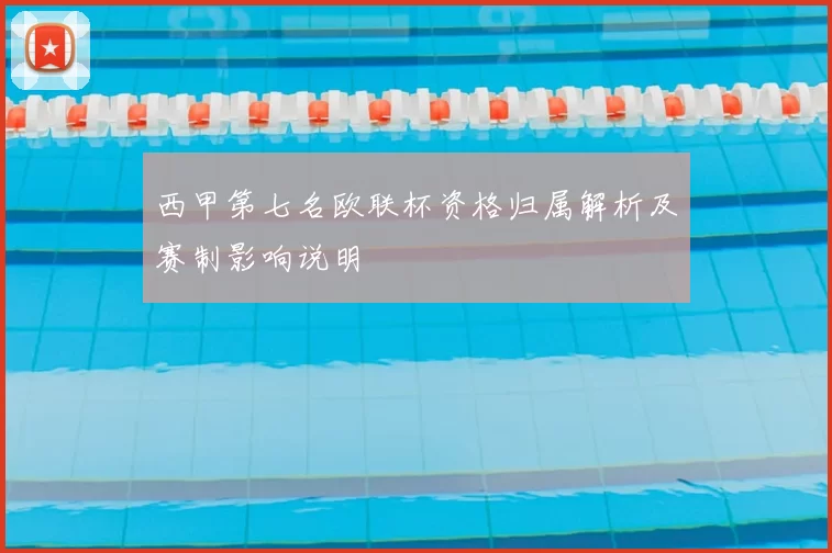 西甲第七名欧联杯资格归属解析及赛制影响说明